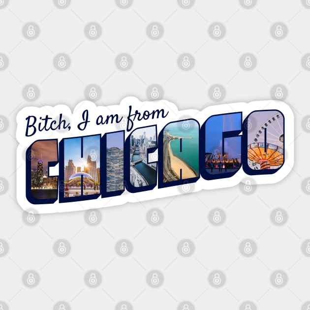 Bitch, I AM FROM CHICAGO Sticker by Xanaduriffic